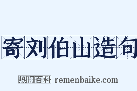 寄刘伯山造句是什么意思的图片